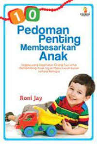 Image of 10 PEDOMAN PENTING MEMBESARKAN ANAK: Segala yang diperlukan orang tua untuk membimbing anak sejak masa kanak-kanak sampai remaja