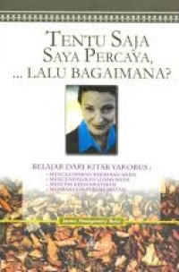 Image of Tentu Saja Saya Percaya, ... Lalu Bagaimana?